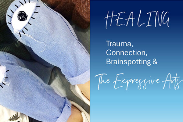 Healing, Trauma, Connection, Brainspotting & The Expressive Arts